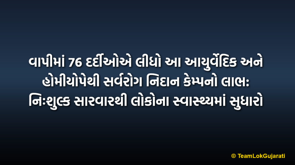 વાપીમાં 76 દર્દીઓએ લીધો આ આયુર્વેદિક અને હોમીયોપેથી સર્વરોગ નિદાન કેમ્પનો લાભ: નિઃશુલ્ક સારવારથી લોકોના સ્વાસ્થ્યમાં સુધારો | 76 residents benefited from free Ayurvedic and Homeopathy diagnosis camp in Vapi