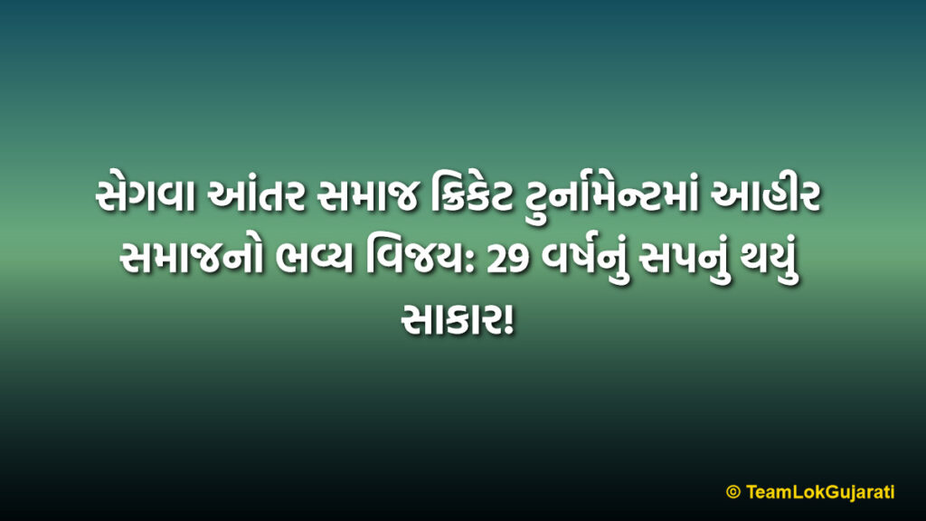 સેગવા આંતર સમાજ ક્રિકેટ ટુર્નામેન્ટમાં આહીર સમાજનો ભવ્ય વિજય: 29 વર્ષનું સપનું થયું સાકાર! | Ahir Samaj Champion in Segva Cricket Tournament