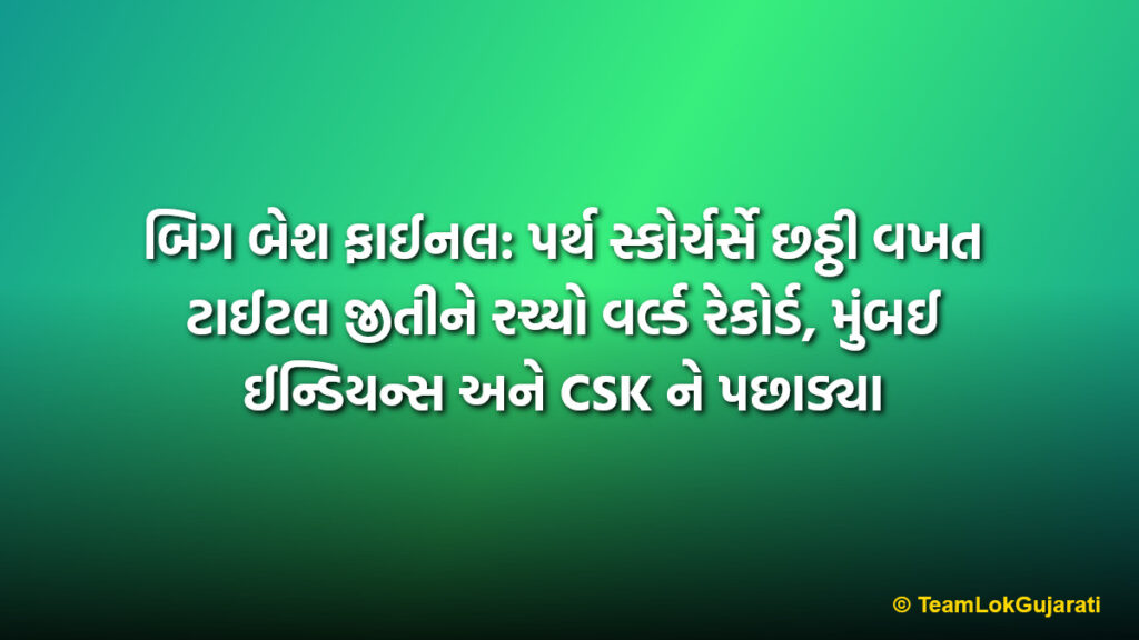 બિગ બેશ ફાઈનલ: પર્થ સ્કોર્ચર્સે છઠ્ઠી વખત ટાઈટલ જીતીને રચ્યો વર્લ્ડ રેકોર્ડ, મુંબઈ ઈન્ડિયન્સ અને CSK ને પછાડ્યા | Big Bash Final: Perth Scorchers wins 6th title, creates world record by beating MI and CSK