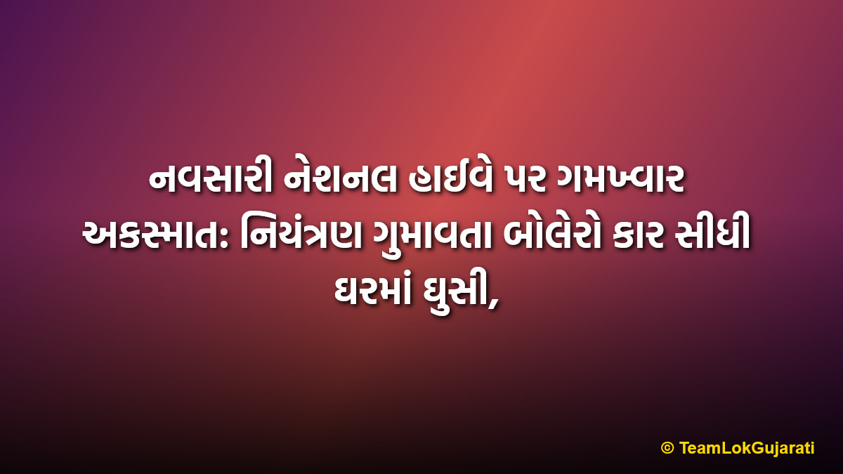નવસારી નેશનલ હાઈવે પર ગમખ્વાર અકસ્માત: નિયંત્રણ ગુમાવતા બોલેરો કાર સીધી ઘરમાં ઘુસી,| Bolero Car Crashes Into House Near Navsari NH 48