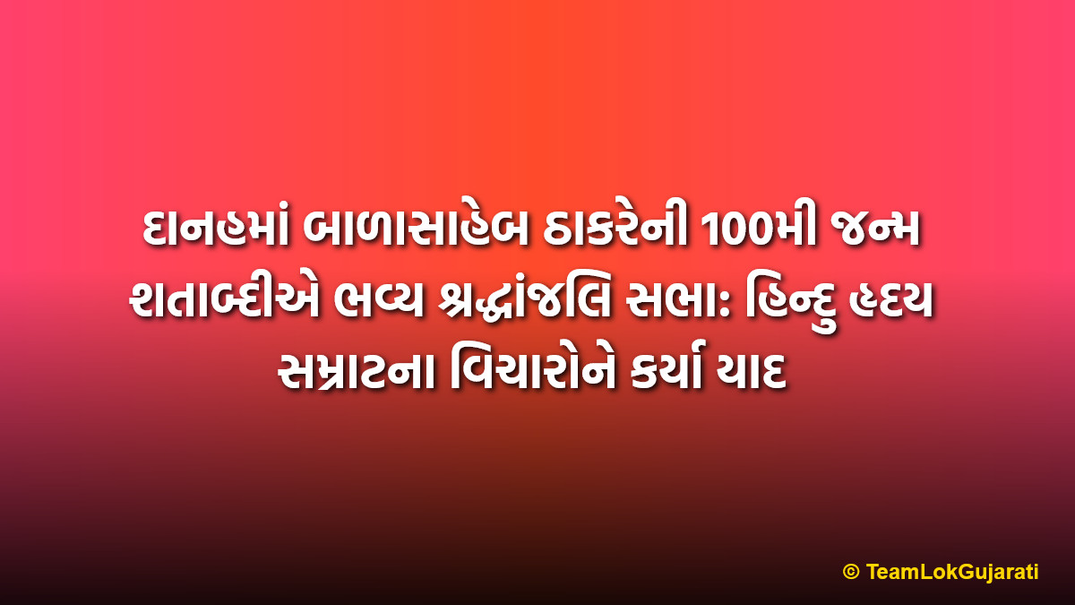 દાનહમાં બાળાસાહેબ ઠાકરેની 100મી જન્મ શતાબ્દીએ ભવ્ય શ્રદ્ધાંજલિ સભા: હિન્દુ હૃદય સમ્રાટના વિચારોને કર્યા યાદ | Centenary Tributes Paid To Balasaheb Thackeray In Dadra And Nagar Haveli By Shiv Sena Shinde Faction