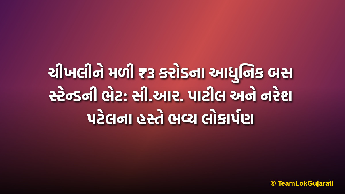 ચીખલીને મળી ₹3 કરોડના આધુનિક બસ સ્ટેન્ડની ભેટ: સી.આર. પાટીલ અને નરેશ પટેલના હસ્તે ભવ્ય લોકાર્પણ | Chikhli gets ₹3 Crore modern bus stand gift: Grand inauguration by C.R. Patil and Naresh Patel