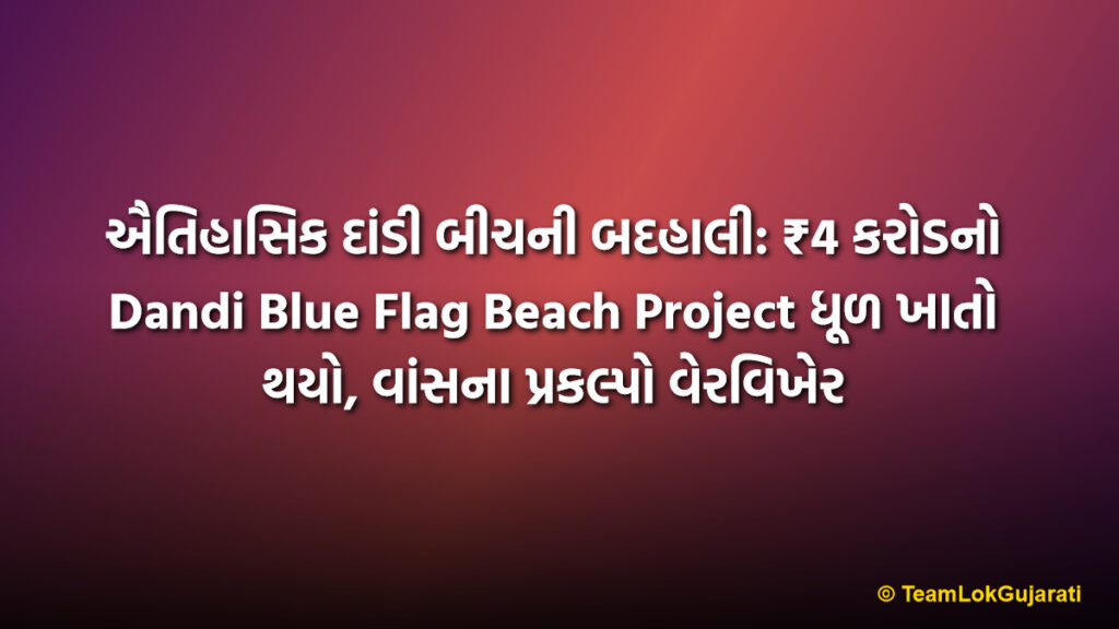 ઐતિહાસિક દાંડી બીચની બદહાલી: ₹4 કરોડનો Dandi Blue Flag Beach Project ધૂળ ખાતો થયો, વાંસના પ્રકલ્પો વેરવિખેર | Dandi Blue Flag Beach Project in Mess: Historical Site Neglected as ₹4 Crore Work Stalls