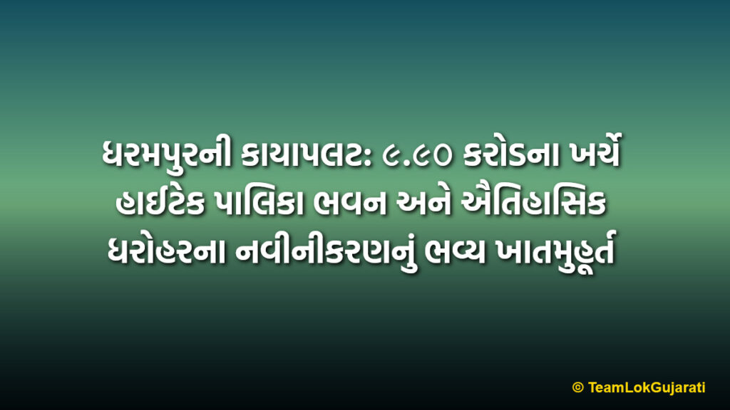 ધરમપુરની કાયાપલટ: ૯.૯૦ કરોડના ખર્ચે હાઈટેક પાલિકા ભવન અને ઐતિહાસિક ધરોહરના નવીનીકરણનું ભવ્ય ખાતમુહૂર્ત | Dharampur's Massive Transformation: ₹9.90 Cr New Municipality Building and Heritage Restoration