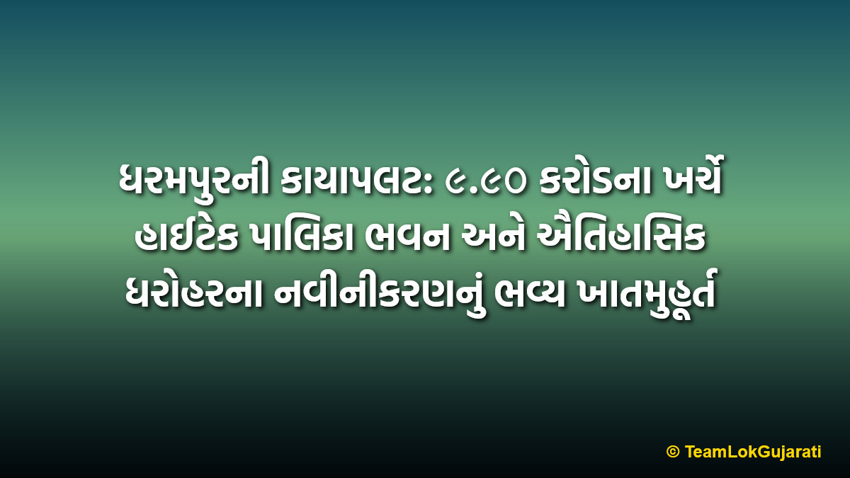 ધરમપુરની કાયાપલટ: ૯.૯૦ કરોડના ખર્ચે હાઈટેક પાલિકા ભવન અને ઐતિહાસિક ધરોહરના નવીનીકરણનું ભવ્ય ખાતમુહૂર્ત | Dharampur's Massive Transformation: ₹9.90 Cr New Municipality Building and Heritage Restoration