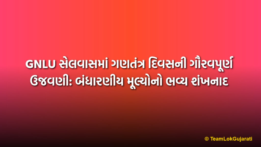 GNLU સેલવાસમાં ગણતંત્ર દિવસની ગૌરવપૂર્ણ ઉજવણી: બંધારણીય મૂલ્યોનો ભવ્ય શંખનાદ | GNLU Silvassa Republic Day Celebration: Students Pledge to Constitutional Values