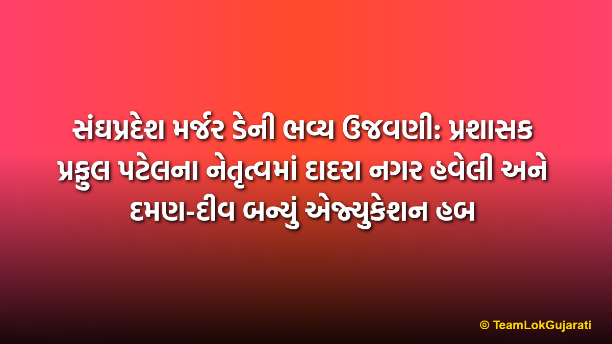 સંઘપ્રદેશ મર્જર ડેની ભવ્ય ઉજવણી: પ્રશાસક પ્રફુલ પટેલના નેતૃત્વમાં દાદરા નગર હવેલી અને દમણ-દીવ બન્યું એજ્યુકેશન હબ | Grand celebration of Union Territory Merger Day: DNH and Daman-Diu becomes Education Hub under Administrator Praful Patel