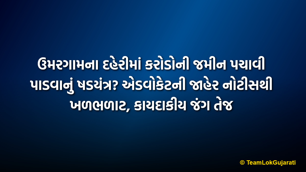 ઉમરગામના દહેરીમાં કરોડોની જમીન પચાવી પાડવાનું ષડયંત્ર? એડવોકેટની જાહેર નોટીસથી ખળભળાટ, કાયદાકીય જંગ તેજ | High-Stakes Land Dispute In Deheri Umargam: Legal Notice Warns Against Illegal Possession