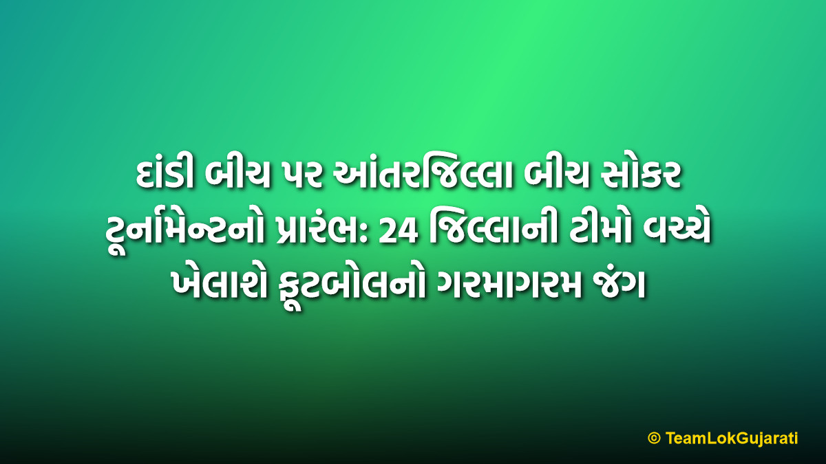 દાંડી બીચ પર આંતરજિલ્લા બીચ સોકર ટૂર્નામેન્ટનો પ્રારંભ: 24 જિલ્લાની ટીમો વચ્ચે ખેલાશે ફૂટબોલનો ગરમાગરમ જંગ | Inter-district Beach Soccer Tournament Starts at Dandi Beach