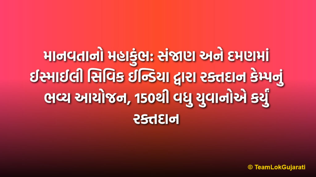 માનવતાનો મહાકુંભ: સંજાણ અને દમણમાં ઈસ્માઈલી સિવિક ઈન્ડિયા દ્વારા રક્તદાન કેમ્પનું ભવ્ય આયોજન, 150થી વધુ યુવાનોએ કર્યું રક્તદાન | Ismaili CIVIC India Blood Donation Camp: A Noble Humanitarian Drive in Sanjan and Daman