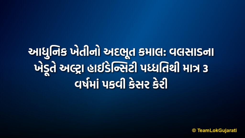 આધુનિક ખેતીનો અદભૂત કમાલ: વલસાડના ખેડૂતે અલ્ટ્રા હાઈડેન્સિટી પધ્ધતિથી માત્ર 3 વર્ષમાં પકવી કેસર કેરી | Modern farming wonder: Valsad farmer grows Kesar mangoes in 3 years using Ultra High Density method