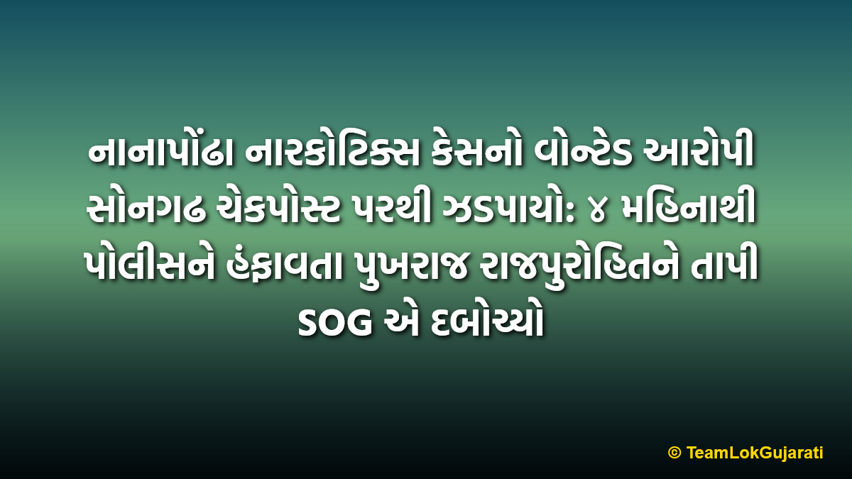 નાનાપોંઢા નારકોટિક્સ કેસનો વોન્ટેડ આરોપી સોનગઢ ચેકપોસ્ટ પરથી ઝડપાયો: ૪ મહિનાથી પોલીસને હંફાવતા પુખરાજ રાજપુરોહિતને તાપી SOG એ દબોચ્યો | Nanapondha Narcotics Case Fugitive Arrested At Songadh By Tapi SOG