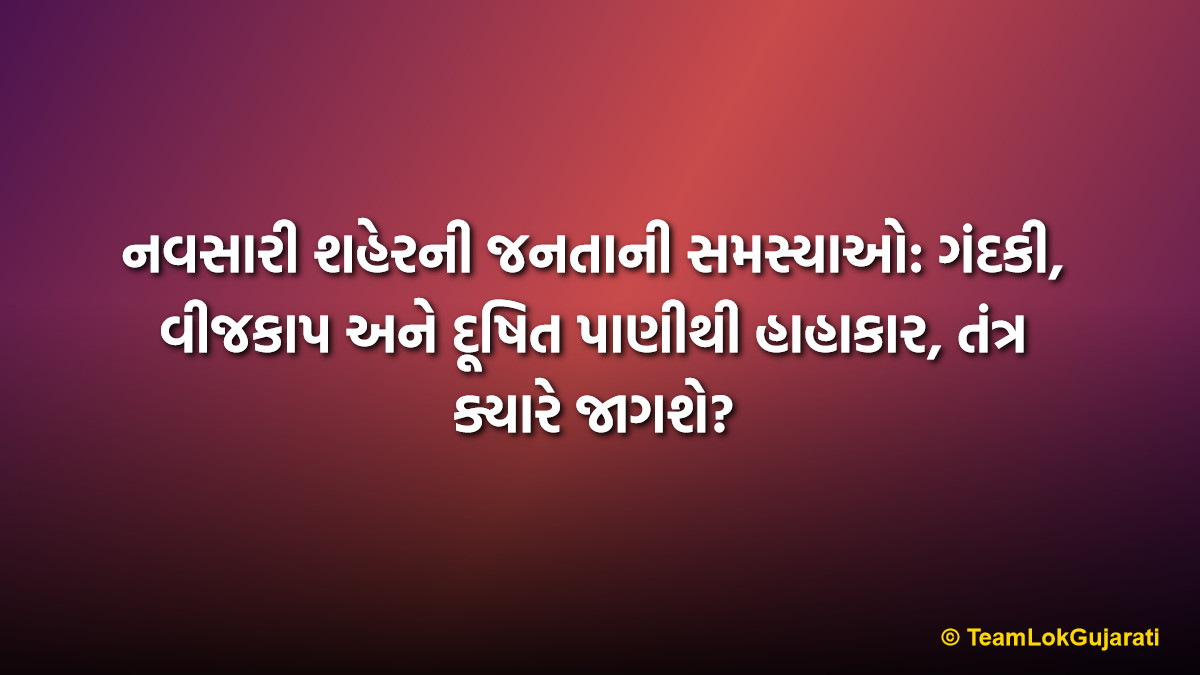 નવસારી શહેરની જનતાની સમસ્યાઓ: ગંદકી, વીજકાપ અને દૂષિત પાણીથી હાહાકાર, તંત્ર ક્યારે જાગશે? | Navsari City Public Issues: Outrage Over Filth, Power Cuts, and Contaminated Water