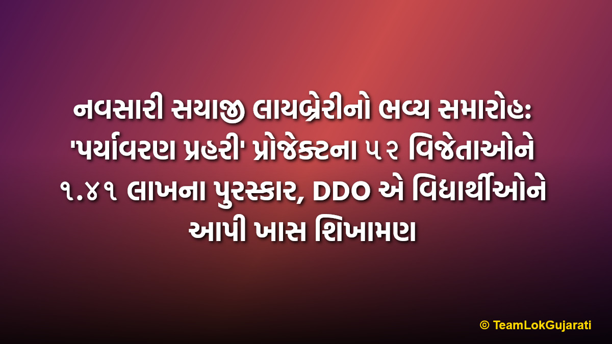 નવસારી સયાજી લાયબ્રેરીનો ભવ્ય સમારોહ: 'પર્યાવરણ પ્રહરી' પ્રોજેક્ટના ૫૨ વિજેતાઓને ૧.૪૧ લાખના પુરસ્કાર, DDO એ વિદ્યાર્થીઓને આપી ખાસ શિખામણ | Navsari Sayaji Library Awards 52 Students Under Paryavaran Prahari Project