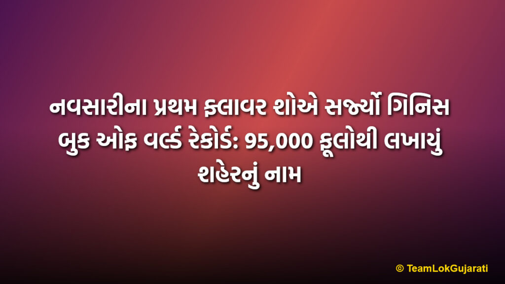નવસારીના પ્રથમ ફ્લાવર શોએ સર્જ્યો ગિનિસ બુક ઓફ વર્લ્ડ રેકોર્ડ: 95,000 ફૂલોથી લખાયું શહેરનું નામ | Navsari's first Flower Show creates Guinness World Record with 95,000 flowers