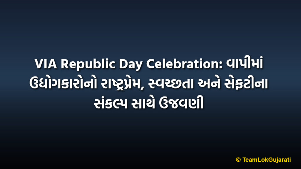 VIA Republic Day Celebration: વાપીમાં ઉદ્યોગકારોનો રાષ્ટ્રપ્રેમ, સ્વચ્છતા અને સેફટીના સંકલ્પ સાથે ઉજવણી