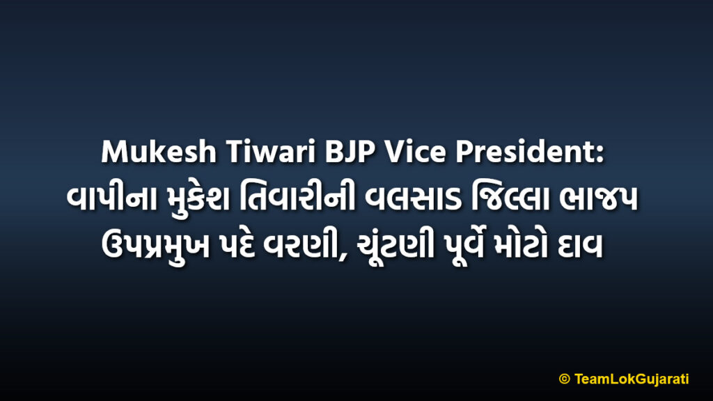 Mukesh Tiwari BJP Vice President: વાપીના મુકેશ તિવારીની વલસાડ જિલ્લા ભાજપ ઉપપ્રમુખ પદે વરણી, ચૂંટણી પૂર્વે મોટો દાવ