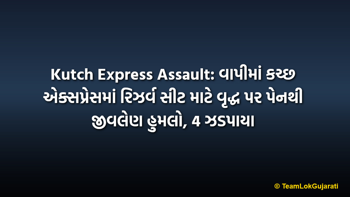 Kutch Express Assault: વાપીમાં કચ્છ એક્સપ્રેસમાં રિઝર્વ સીટ માટે વૃદ્ધ પર પેનથી જીવલેણ હુમલો, 4 ઝડપાયા