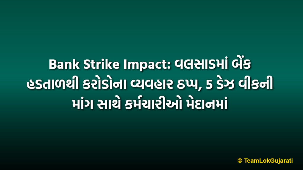 Bank Strike Impact: વલસાડમાં બેંક હડતાળથી કરોડોના વ્યવહાર ઠપ્પ, 5 ડેઝ વીકની માંગ સાથે કર્મચારીઓ મેદાનમાં