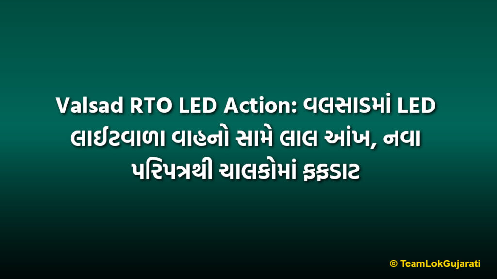 Valsad RTO LED Action: વલસાડમાં LED લાઈટવાળા વાહનો સામે લાલ આંખ, નવા પરિપત્રથી ચાલકોમાં ફફડાટ