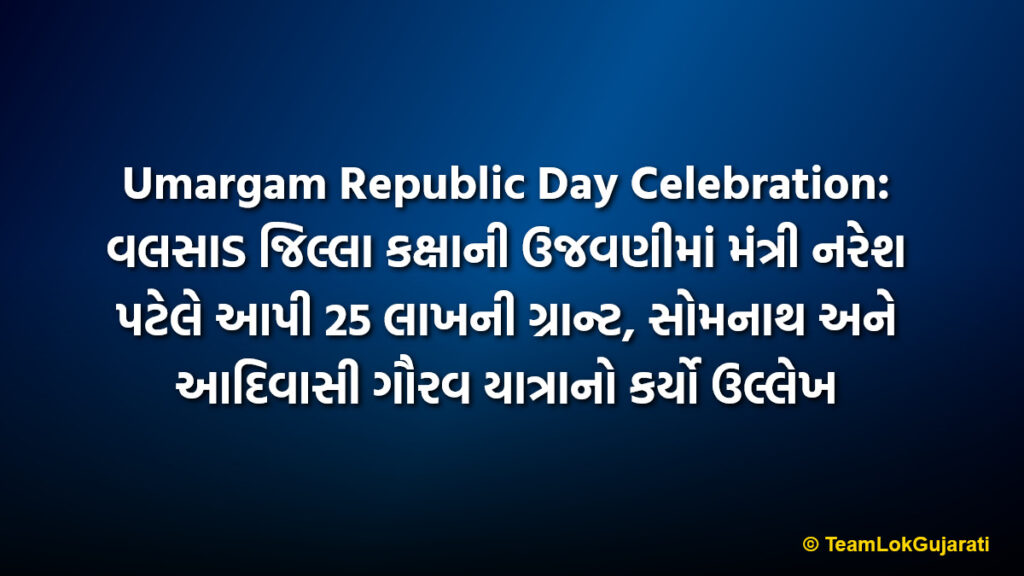 Umargam Republic Day Celebration: વલસાડ જિલ્લા કક્ષાની ઉજવણીમાં મંત્રી નરેશ પટેલે આપી 25 લાખની ગ્રાન્ટ, સોમનાથ અને આદિવાસી ગૌરવ યાત્રાનો કર્યો ઉલ્લેખ