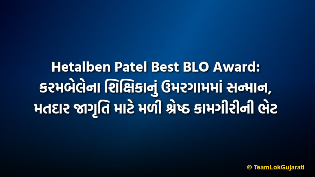 Hetalben Patel Best BLO Award: કરમબેલેના શિક્ષિકાનું ઉમરગામમાં સન્માન, મતદાર જાગૃતિ માટે મળી શ્રેષ્ઠ કામગીરીની ભેટ
