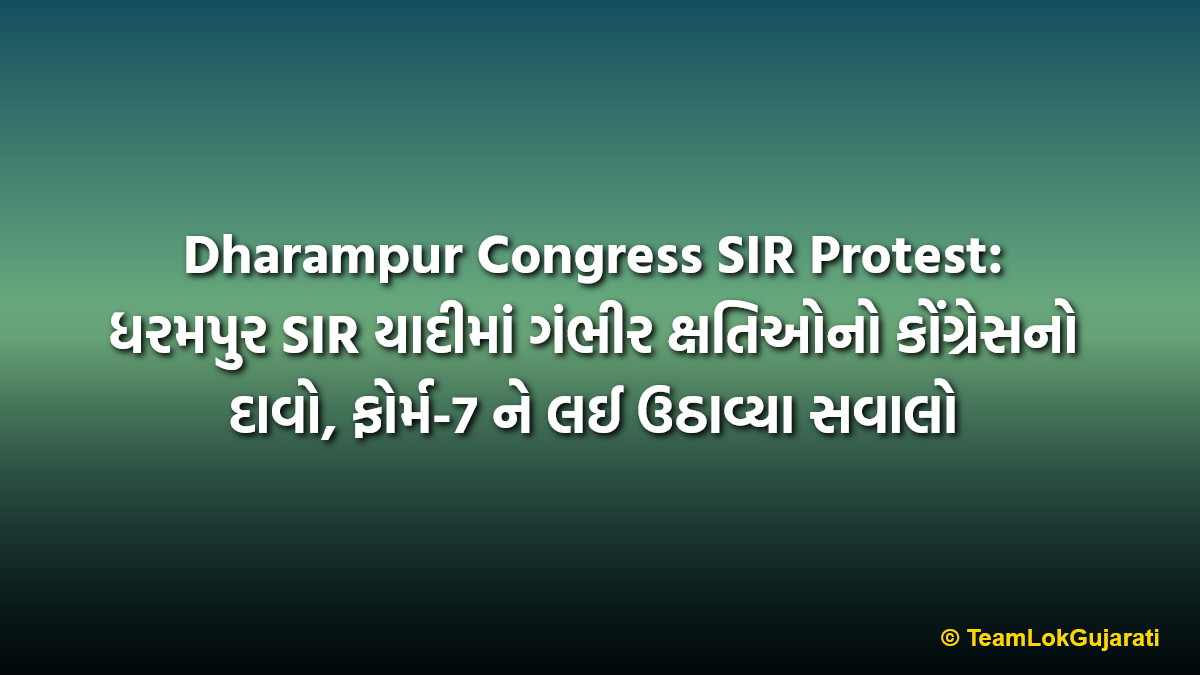 Dharampur Congress SIR Protest: ધરમપુર SIR યાદીમાં ગંભીર ક્ષતિઓનો કોંગ્રેસનો દાવો, ફોર્મ-7 ને લઈ ઉઠાવ્યા સવાલો