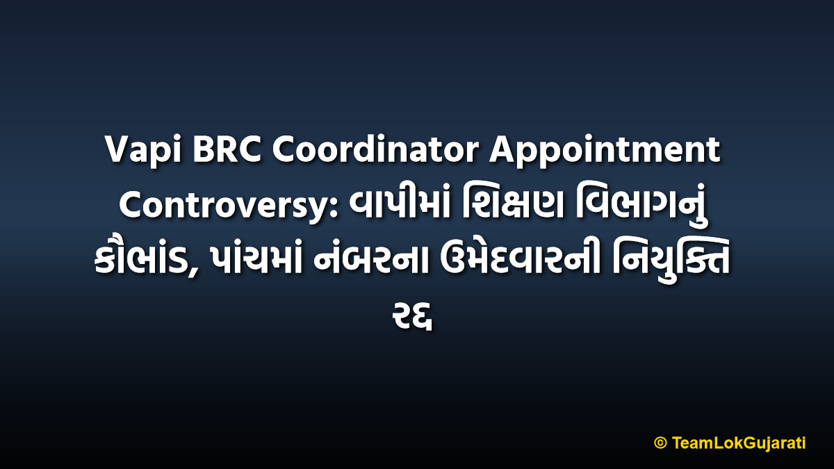 Vapi BRC Coordinator Appointment Controversy: વાપીમાં શિક્ષણ વિભાગનું કૌભાંડ, પાંચમાં નંબરના ઉમેદવારની નિયુક્તિ રદ્દ