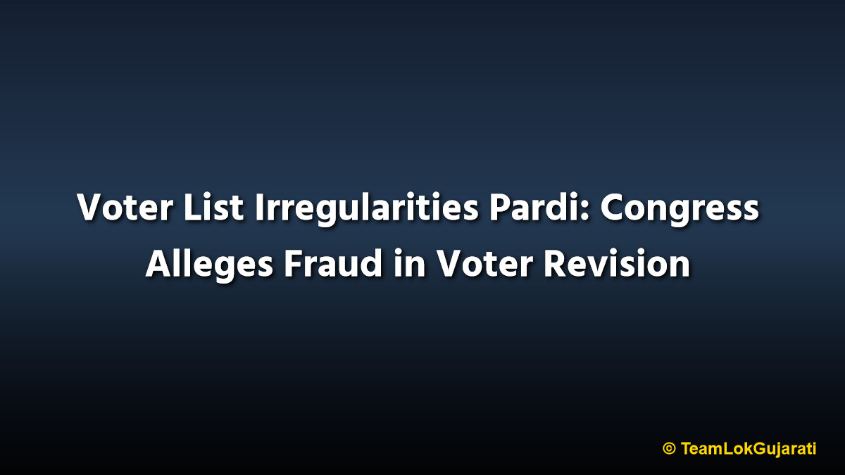 Voter List Irregularities Pardi: Congress Alleges Fraud in Voter Revision