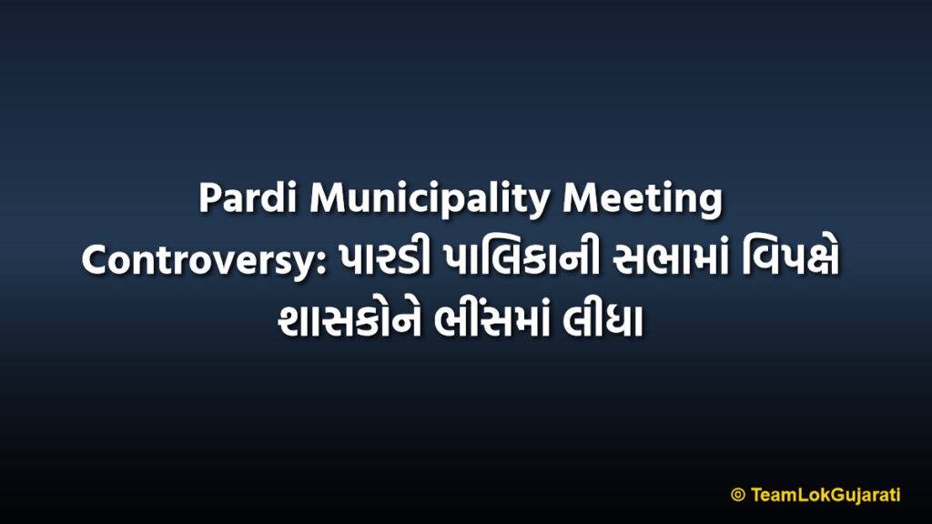 Pardi Municipality Meeting Controversy: પારડી પાલિકાની સભામાં વિપક્ષે શાસકોને ભીંસમાં લીધા