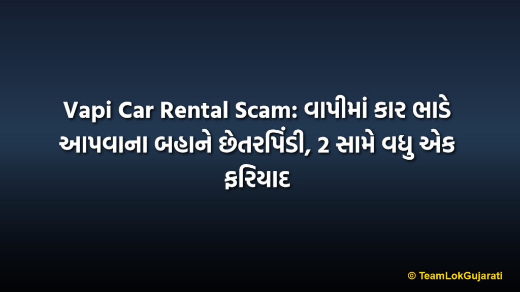 Vapi Car Rental Scam: વાપીમાં કાર ભાડે આપવાના બહાને છેતરપિંડી, 2 સામે વધુ એક ફરિયાદ
