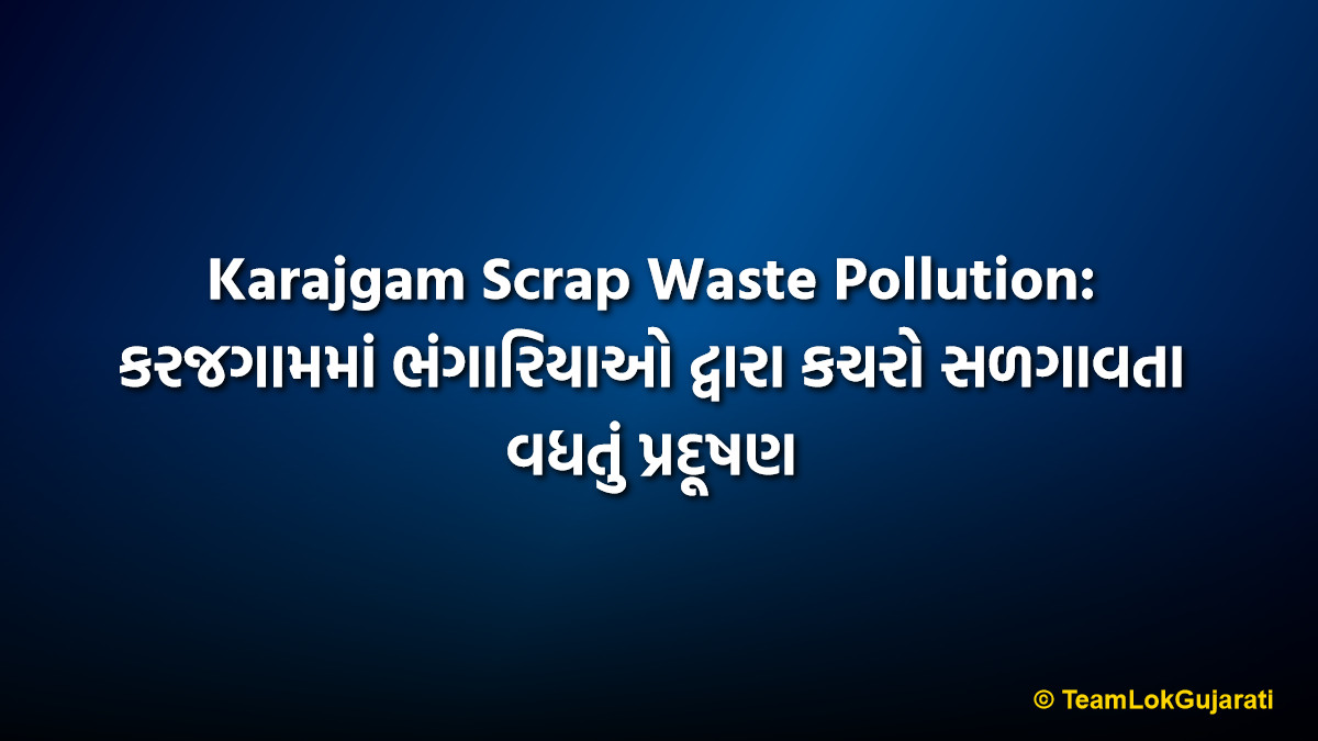 Karajgam Scrap Waste Pollution: કરજગામમાં ભંગારિયાઓ દ્વારા કચરો સળગાવતા વધતું પ્રદૂષણ