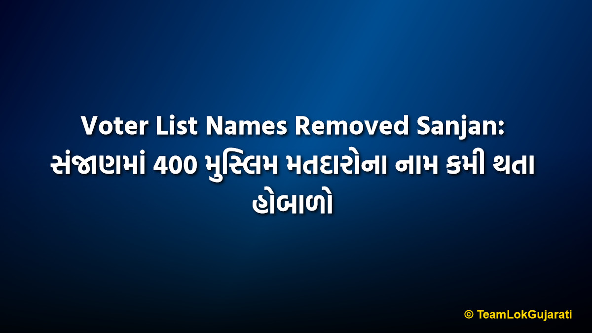 Voter List Names Removed Sanjan: સંજાણમાં 400 મુસ્લિમ મતદારોના નામ કમી થતા હોબાળો