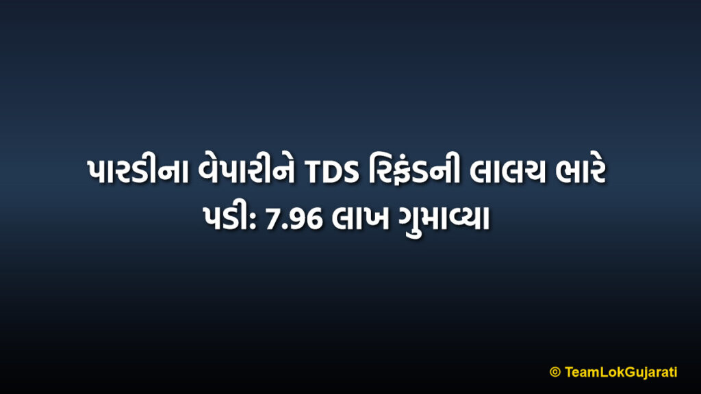 પારડીના વેપારીને TDS રિફંડની લાલચ ભારે પડી: 7.96 લાખ ગુમાવ્યા | Pardi Merchant Lost 7.96 Lakhs in TDS Refund Scam