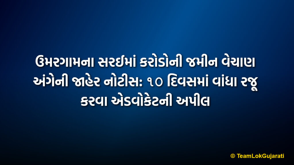 ઉમરગામના સરઈમાં કરોડોની જમીન વેચાણ અંગેની જાહેર નોટીસ: ૧૦ દિવસમાં વાંધા રજૂ કરવા એડવોકેટની અપીલ | Public Notice Regarding Strategic Land Sale In Sarai Umargam: 10 Days To Raise Objections