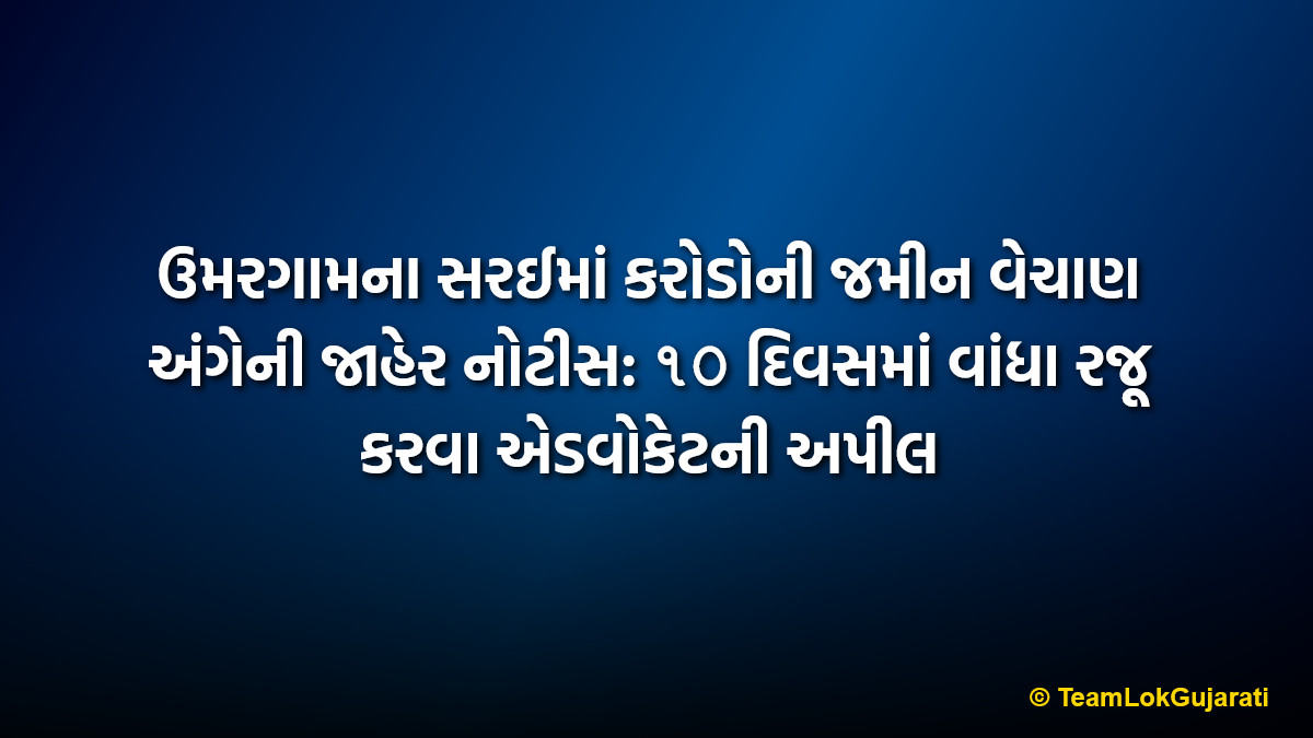 ઉમરગામના સરઈમાં કરોડોની જમીન વેચાણ અંગેની જાહેર નોટીસ: ૧૦ દિવસમાં વાંધા રજૂ કરવા એડવોકેટની અપીલ | Public Notice Regarding Strategic Land Sale In Sarai Umargam: 10 Days To Raise Objections