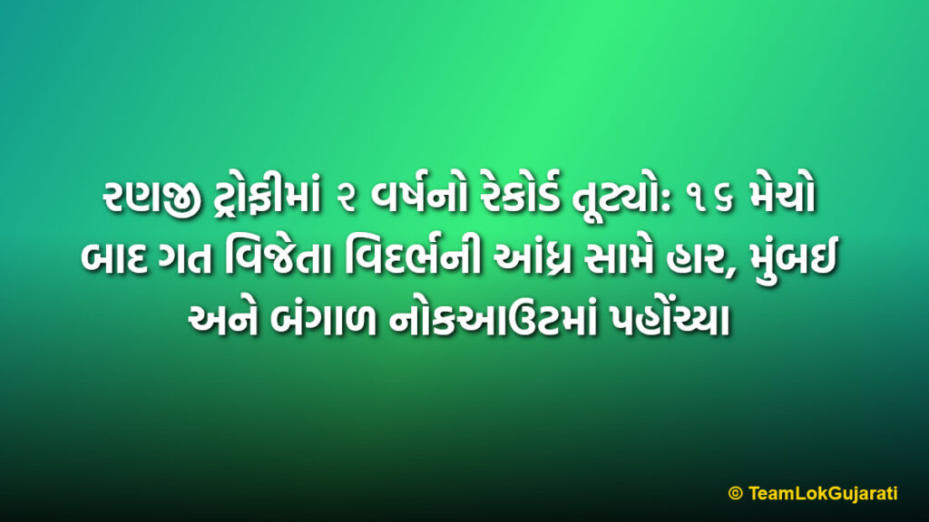 રણજી ટ્રોફીમાં ૨ વર્ષનો રેકોર્ડ તૂટ્યો: ૧૬ મેચો બાદ ગત વિજેતા વિદર્ભની આંધ્ર સામે હાર, મુંબઈ અને બંગાળ નોકઆઉટમાં પહોંચ્યા | Ranji Trophy Shock: Defending Champions Vidarbha Lose To Andhra After 16 Matches, Mumbai And Bengal Secure Knockout Berths