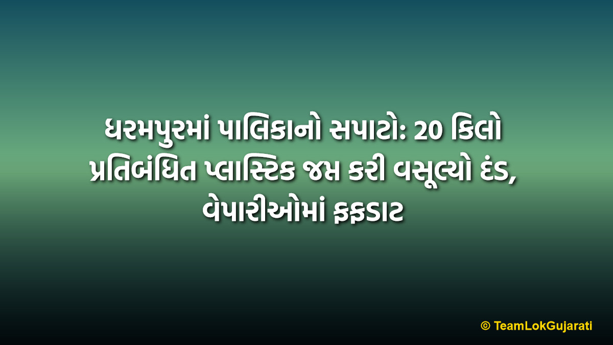 ધરમપુરમાં પાલિકાનો સપાટો: 20 કિલો પ્રતિબંધિત પ્લાસ્ટિક જપ્ત કરી વસૂલ્યો દંડ, વેપારીઓમાં ફફડાટ | Strict Action: 20kg Prohibited Plastic Seized in Dharampur with Heavy Fines