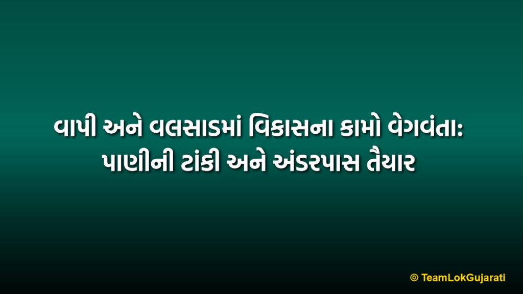 વાપી અને વલસાડમાં વિકાસના કામો વેગવંતા: પાણીની ટાંકી અને અંડરપાસ તૈયાર | Vapi and Valsad Infrastructure Project Update 2026