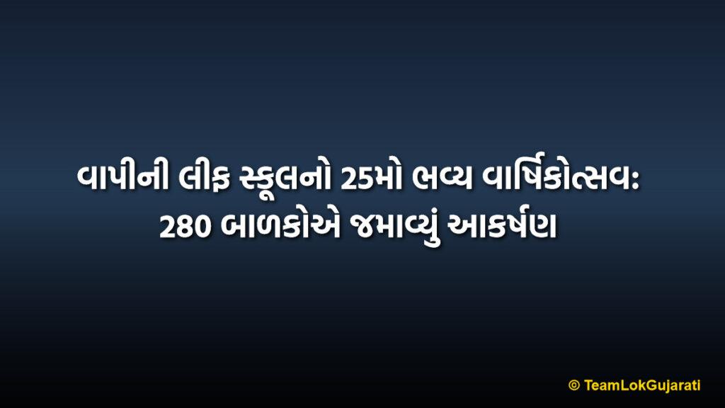 વાપીની લીફ સ્કૂલનો 25મો ભવ્ય વાર્ષિકોત્સવ: 280 બાળકોએ જમાવ્યું આકર્ષણ | Vapi School Annual Day Celebration: 280 Kids Shine in 25th Event