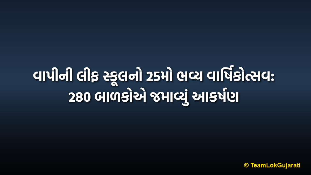 વાપીની લીફ સ્કૂલનો 25મો ભવ્ય વાર્ષિકોત્સવ: 280 બાળકોએ જમાવ્યું આકર્ષણ | Vapi School Annual Day Celebration: 280 Kids Shine in 25th Event