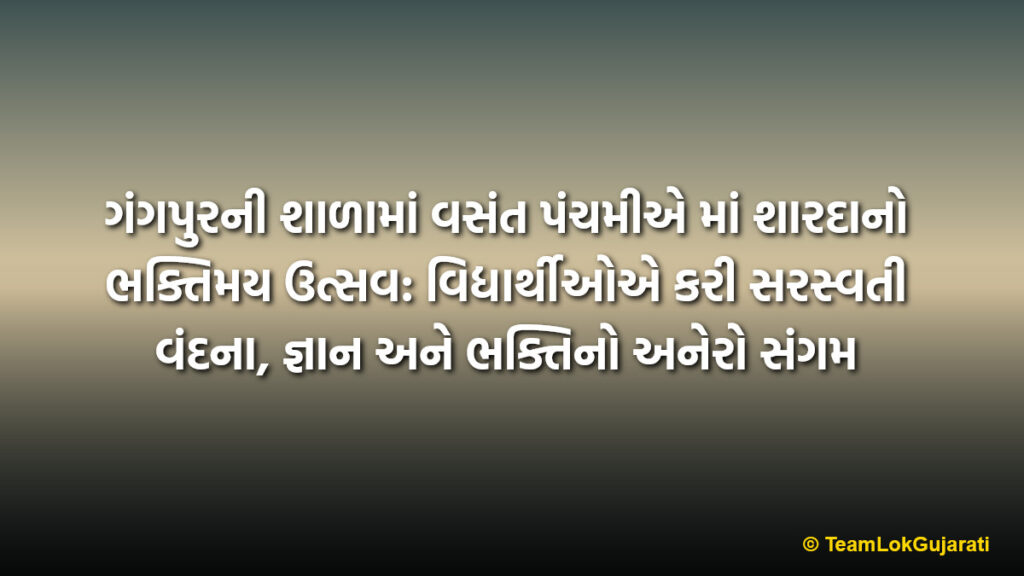 ગંગપુરની શાળામાં વસંત પંચમીએ માં શારદાનો ભક્તિમય ઉત્સવ: વિદ્યાર્થીઓએ કરી સરસ્વતી વંદના, જ્ઞાન અને ભક્તિનો અનેરો સંગમ | Vasant Panchami Celebration At Gangpur School Tributes Paid To Goddess Saraswati