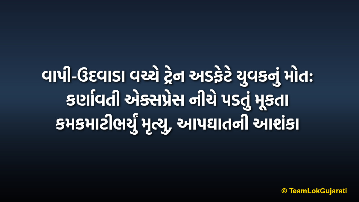 વાપી-ઉદવાડા વચ્ચે ટ્રેન અડફેટે યુવકનું મોત: કર્ણાવતી એક્સપ્રેસ નીચે પડતું મૂકતા કમકમાટીભર્યું મૃત્યુ, આપઘાતની આશંકા | Youth Killed After Being Hit By Train Between Vapi And Udvada Under Suspicious Circumstances