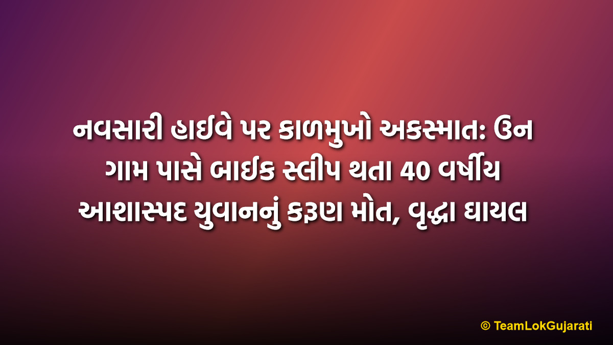 નવસારી હાઈવે પર કાળમુખો અકસ્માત: ઉન ગામ પાસે બાઈક સ્લીપ થતા 40 વર્ષીય આશાસ્પદ યુવાનનું કરૂણ મોત, વૃદ્ધા ઘાયલ | 40 Year Old Youth Killed In Road Accident Near Un Village Navsari: Elderly Woman Injured
