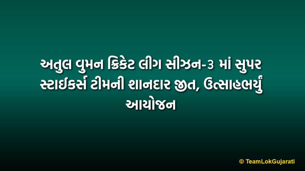 અતુલ વુમન ક્રિકેટ લીગ સીઝન-૩ માં સુપર સ્ટાઈકર્સ ટીમની શાનદાર જીત, ઉત્સાહભર્યું આયોજન | Atul Woman Cricket League Season-3 Grand Victory of Super Strikers Team