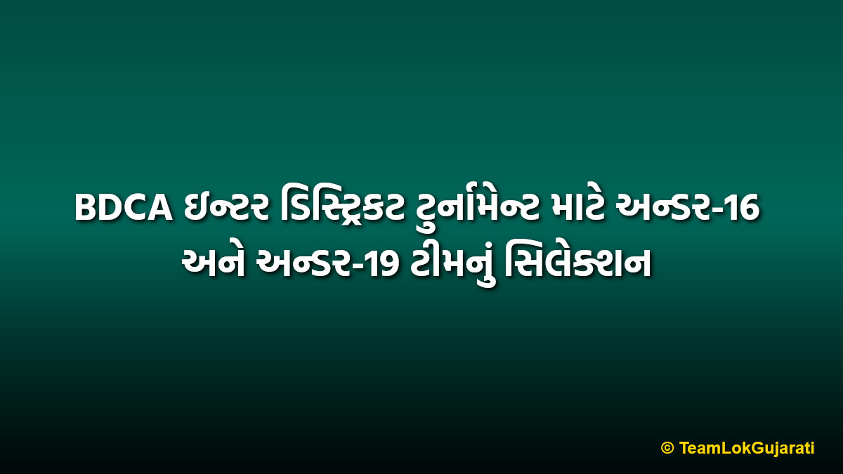 BDCA ઇન્ટર ડિસ્ટ્રિકટ ટુર્નામેન્ટ માટે અન્ડર-16 અને અન્ડર-19 ટીમનું સિલેક્શન | BDCA Inter District Tournament Under-16 and 19 team selection