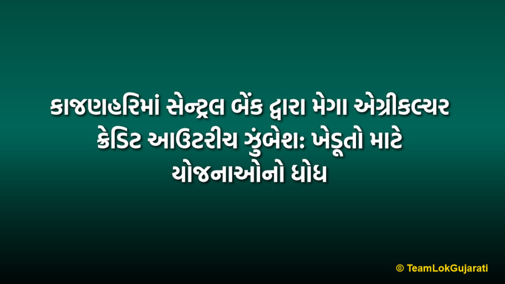 કાજણહરિમાં સેન્ટ્રલ બેંક દ્વારા મેગા એગ્રીકલ્ચર ક્રેડિટ આઉટરીચ ઝુંબેશ: ખેડૂતો માટે યોજનાઓનો ધોધ | Central Bank Agriculture Credit Outreach 2026: Empowering Farmers in Kanjanhari
