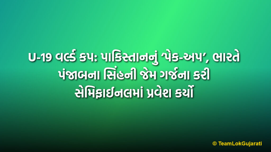 U-19 વર્લ્ડ કપ: પાકિસ્તાનનું ‘પેક-અપ’, ભારતે પંજાબના સિંહની જેમ ગર્જના કરી સેમિફાઈનલમાં પ્રવેશ કર્યો | India Beats Pakistan by 58 Runs In U-19 World Cup: Secures Semifinal Spot With 5th Consecutive Win