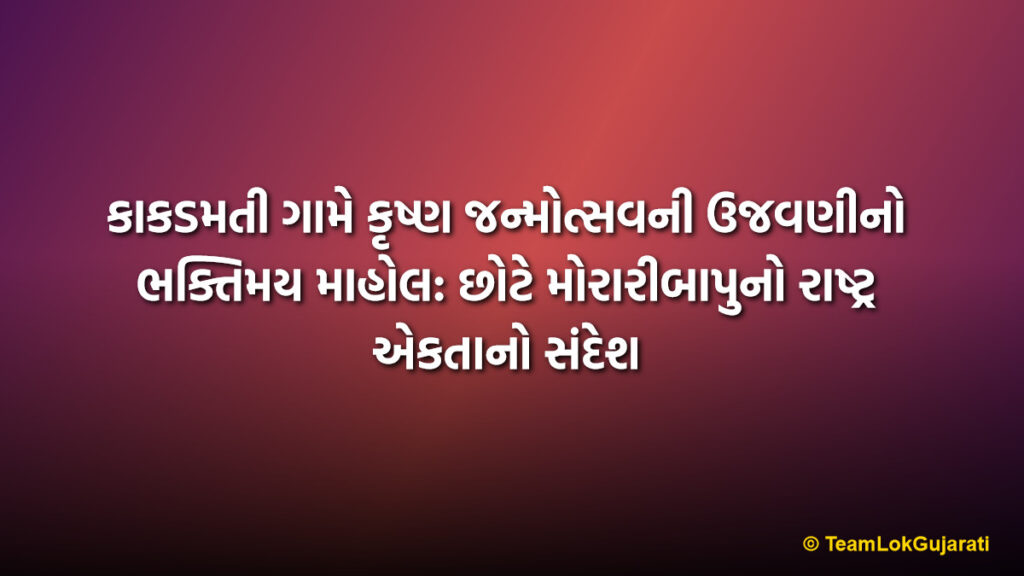 કાકડમતી ગામે કૃષ્ણ જન્મોત્સવની ઉજવણીનો ભક્તિમય માહોલ: છોટે મોરારીબાપુનો રાષ્ટ્ર એકતાનો સંદેશ | Krishna Janmotsav Celebration Brings Joy To Kakadmati Village: Unity Message By Chote Morari Bapu