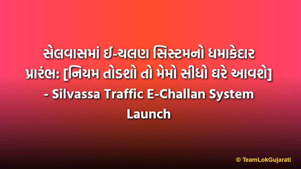 સેલવાસમાં ઈ-ચલણ સિસ્ટમનો ધમાકેદાર પ્રારંભ: [નિયમ તોડશો તો મેમો સીધો ઘરે આવશે] - Silvassa Traffic E-Challan System Launch